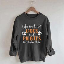 Life Isn't All Dogs And Pilates But It Should Be Sweatshirt