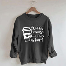 Coffee Because Adulting is Hard Sweatshirt