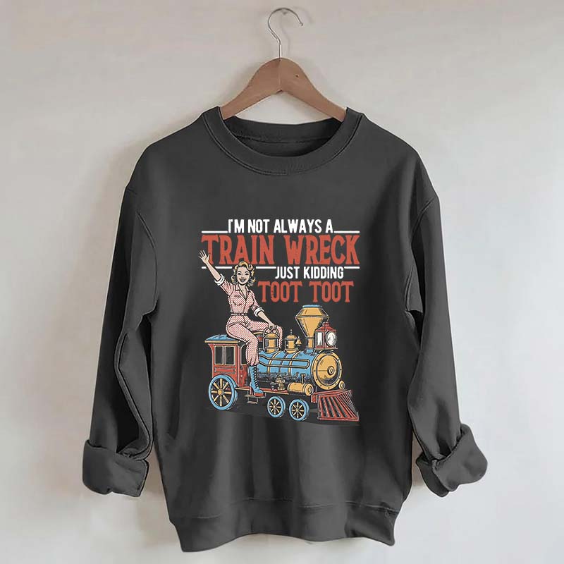 I'm Not Always A Train Wreck Sweatshirt
