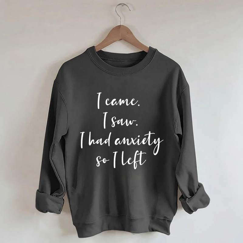 I Came I Saw I Had Anxiety So I Left Funny Sweatshirt