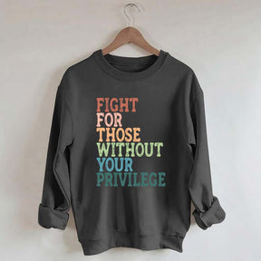 Social Justice Fight For Those Without Your Privilege Sweatshirt