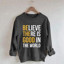Believe There Is Good In The World Minimalist Sweatshirt
