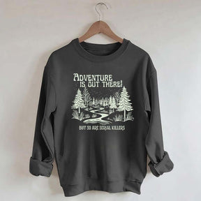 Cute Adventure Is Out There but So Are Serial Killers Sweatshirt
