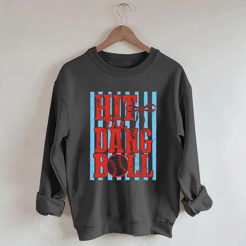 Hit the Dang Ball Baseball Sweatshirt