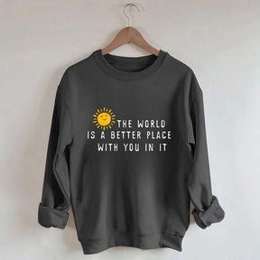 The World Is A Better Place With You In It Fun Sweatshirt