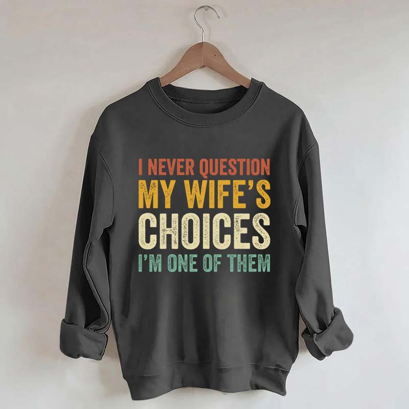 I Never Question My Wifes Choices Sweatshirt