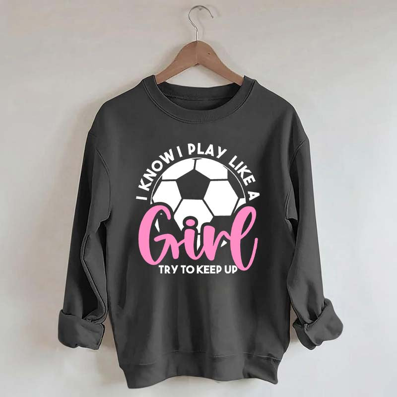 Girls Soccer Try To Keep Up Sweatshirt