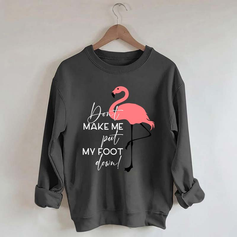 Don't Make Me Put My Foot Down Flamingo Sweatshirt