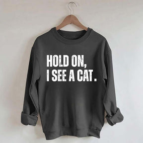 Hold On I See A Cat Sweatshirt