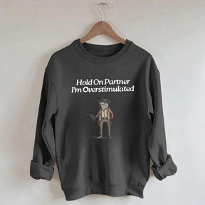 Hold On Partner Im Overstimulated Sweatshirt