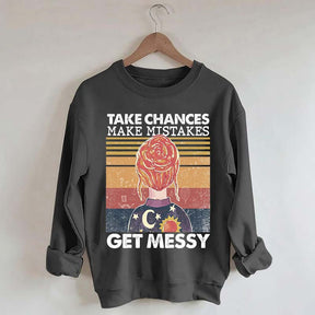 Take Chances Make Mistakes Get Messy Sweatshirt