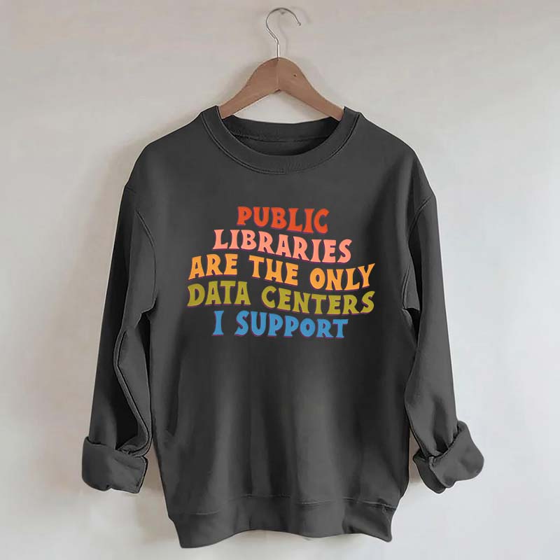 Public Libraries are the only Data Centers I Support Sweatshirt