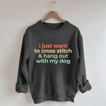 I Just Want To Cross Stitch And Hang Out With My Dog Sweatshirt