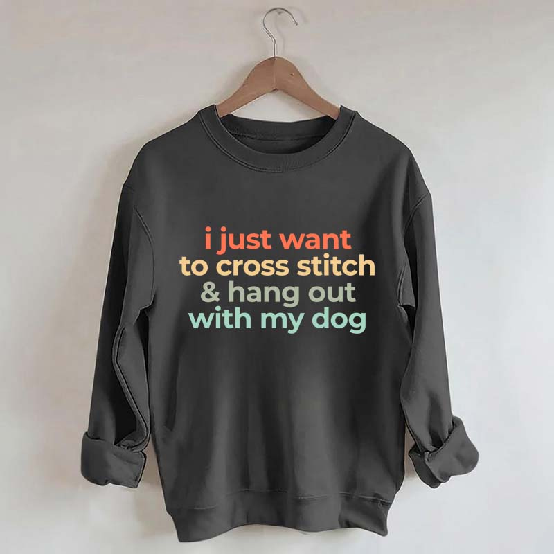 I Just Want To Cross Stitch And Hang Out With My Dog Sweatshirt