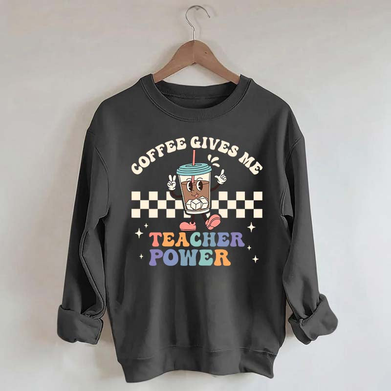 Coffee Gives Me Teacher Powers Sweatshirt