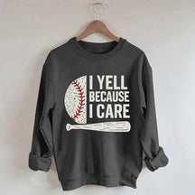 I Yell Because I Care Baseball Fan Sweatshirt