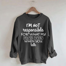 I'm Not Responsible For What My Face Does When You Talk Quote Sweatshirt