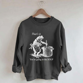 That's It You're Going in the Soup Sweatshirt