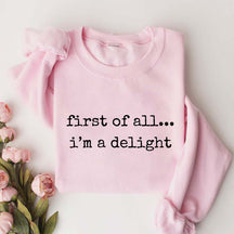 First Of All, I¡¯m A Delight Funny Memes Sweatshirt