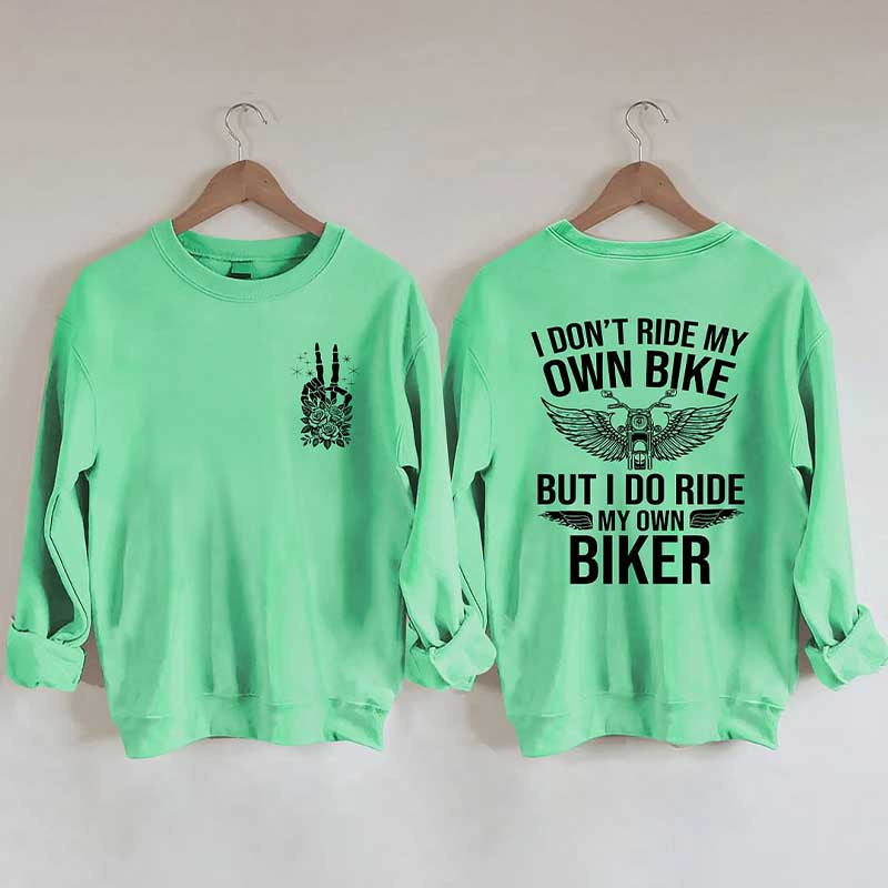 I Don't Ride My Own Bike But I Do Ride My Own Biker Sweatshirt