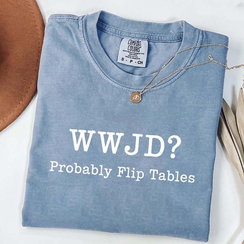 WWJD Probably Flip Tables T-Shirt