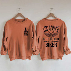 I Don't Ride My Own Bike But I Do Ride My Own Biker Sweatshirt