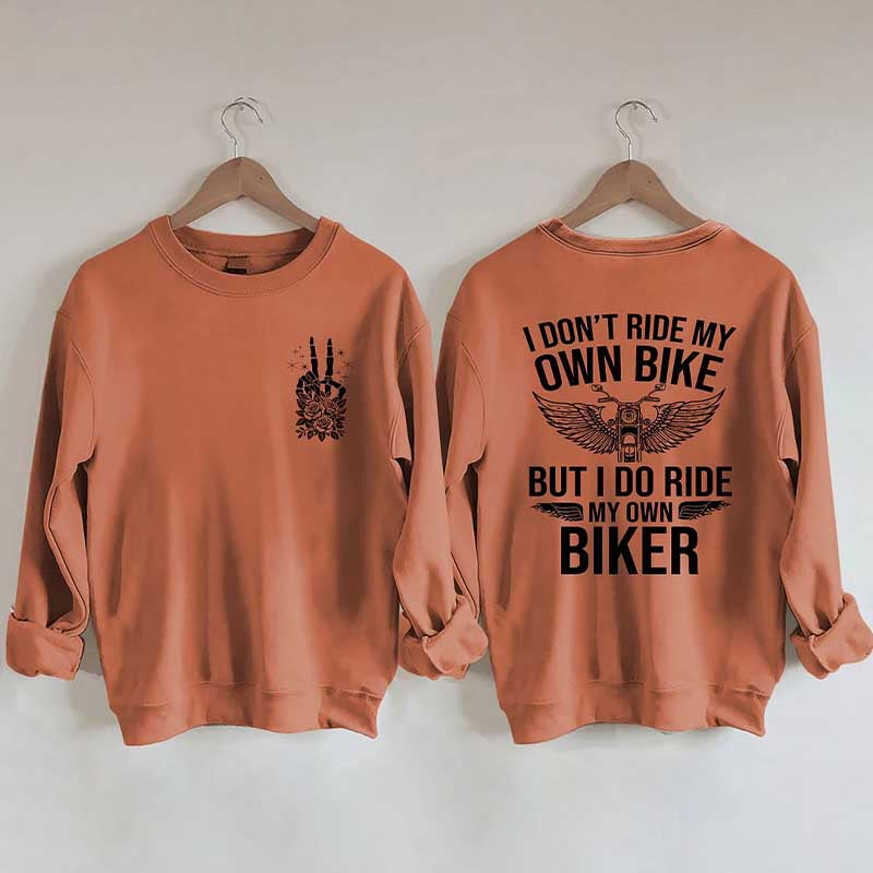 I Don't Ride My Own Bike But I Do Ride My Own Biker Sweatshirt