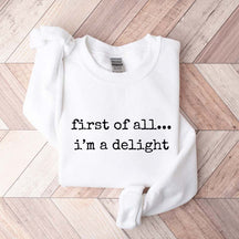 First Of All, I¡¯m A Delight Funny Memes Sweatshirt