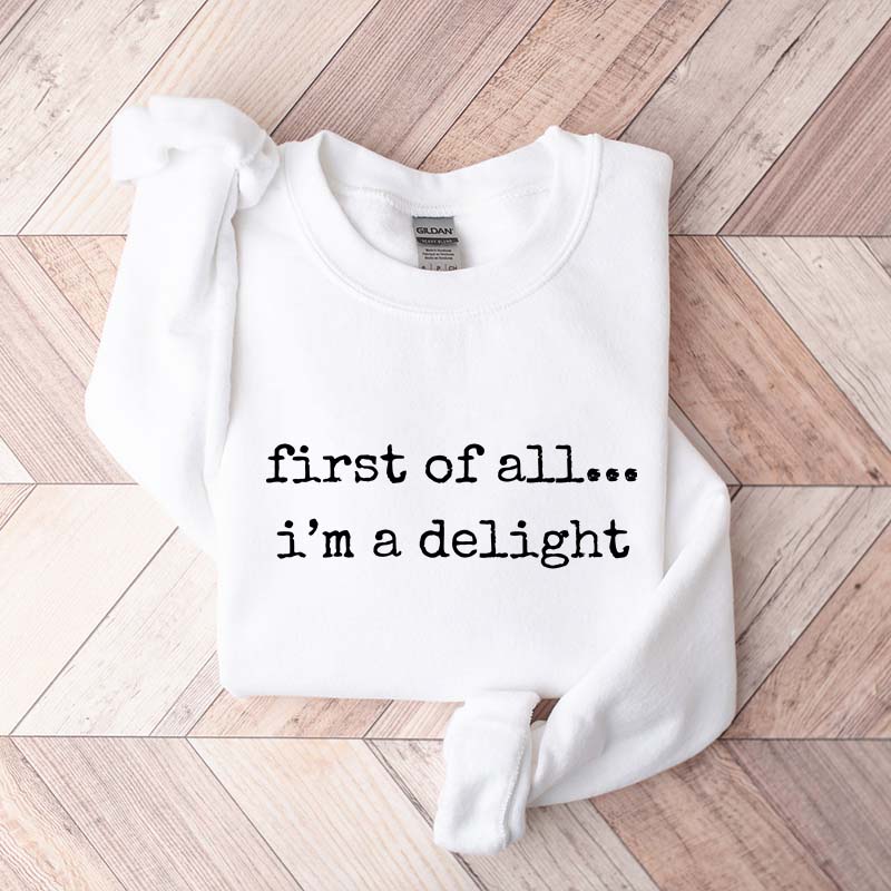 First Of All, I¡¯m A Delight Funny Memes Sweatshirt