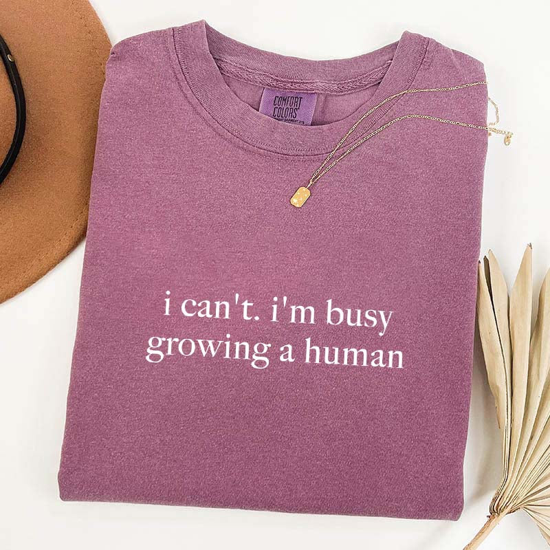 I Can't I'm Busy Growing A Human T-Shirt
