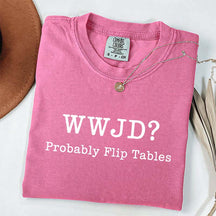 WWJD Probably Flip Tables T-Shirt
