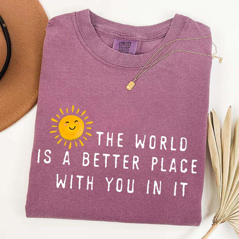 The World Is A Better Place With You In It T-Shirt