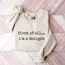 First Of All, I¡¯m A Delight Funny Memes Sweatshirt