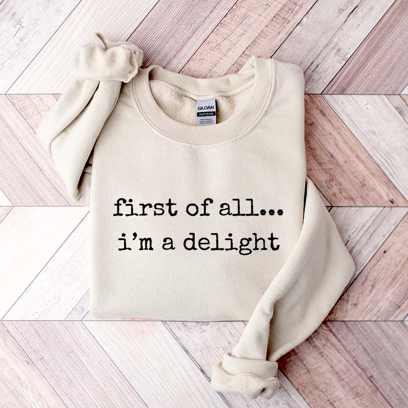 First Of All, I¡¯m A Delight Funny Memes Sweatshirt