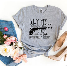 Pourquoi oui en fait je tire comme une fille T-shirt
