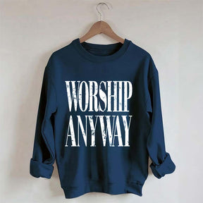 Worship Anyway Faith Inspired Sweatshirt