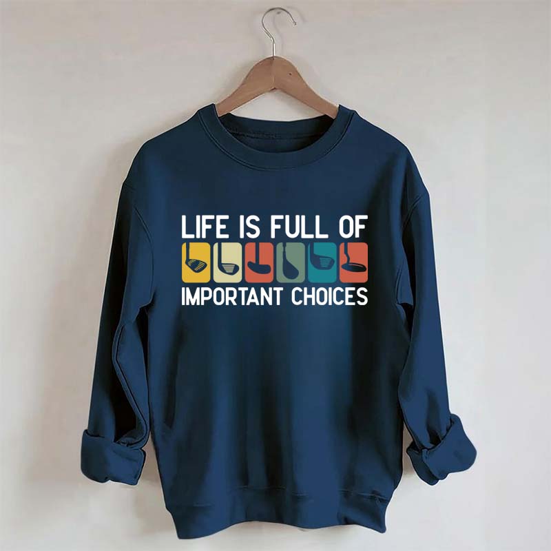 Life Is Full Of Important Choices Golf Sweatshirt