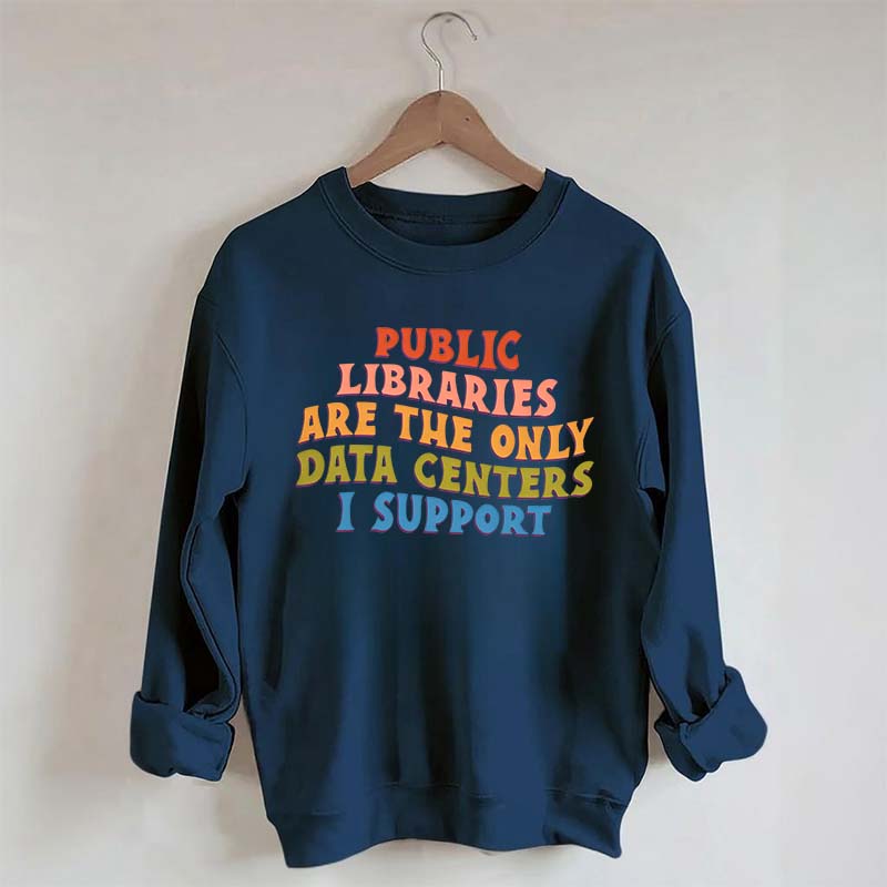 Public Libraries are the only Data Centers I Support Sweatshirt
