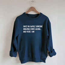 Sarcastic Once In A While Someone Amazing Comes Along Sweatshirt
