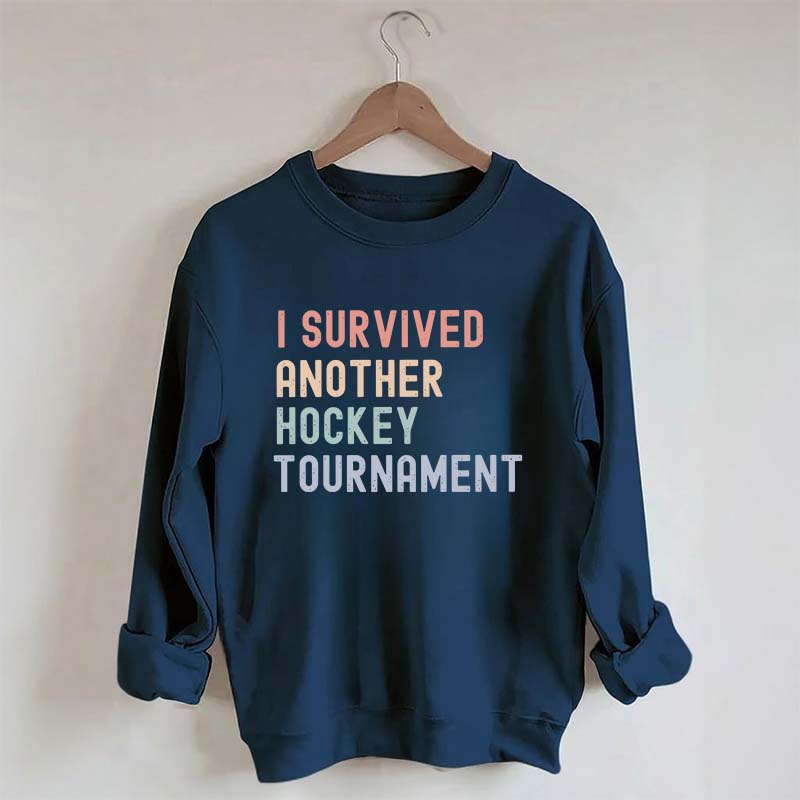 I Survived Another Hockey Tournament Sweatshirt