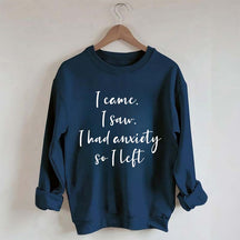 I Came I Saw I Had Anxiety So I Left Funny Sweatshirt