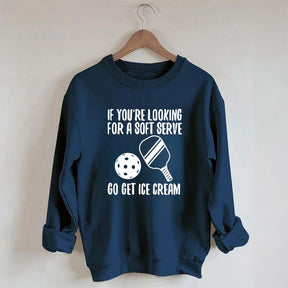 If You're Looking For A Soft Serve Go Get Ice Cream Sweatshirt