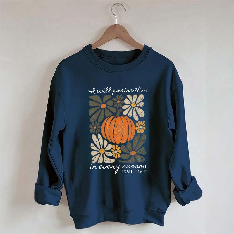 I Will Praise Him In Every Season Religous Sweatshirt