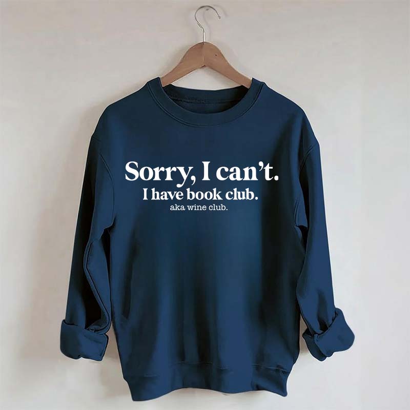Sorry I Can't I Have Book Club Aka Wine Club Sweatshirt