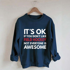 It's OK If You Don't Like Field Hockey Not Everyone Is Awesome Sweatshirt