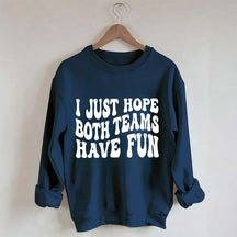 I Just Hope Both Teams Have Fun Sweatshirt