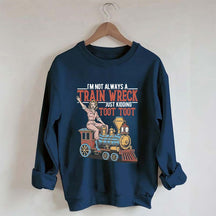 I'm Not Always A Train Wreck Sweatshirt