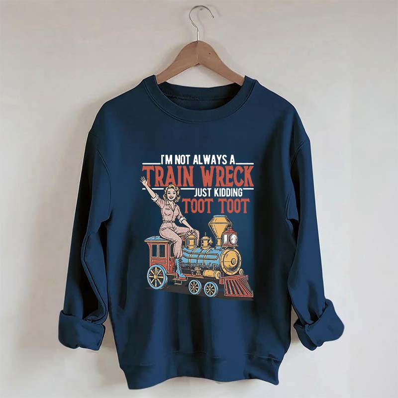 I'm Not Always A Train Wreck Sweatshirt
