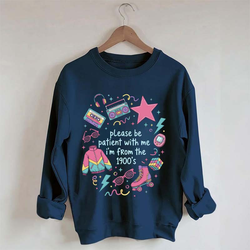 Please Be Patient With Me I'm From 1900s Sweatshirt
