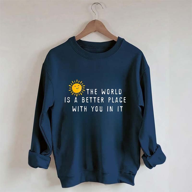 The World Is A Better Place With You In It Fun Sweatshirt